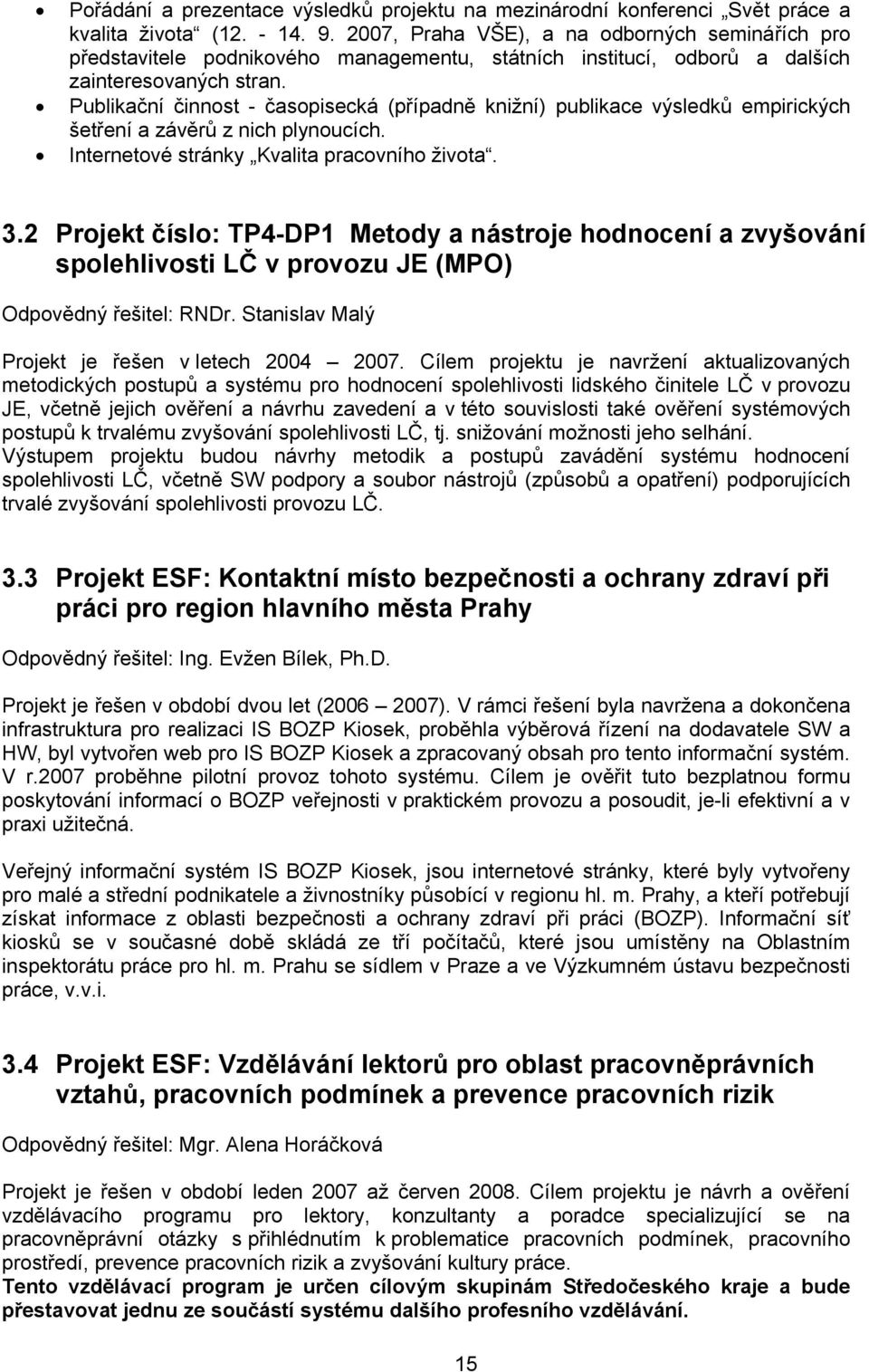 Publikační činnost - časopisecká (případně knižní) publikace výsledků empirických šetření a závěrů z nich plynoucích. Internetové stránky Kvalita pracovního života. 3.