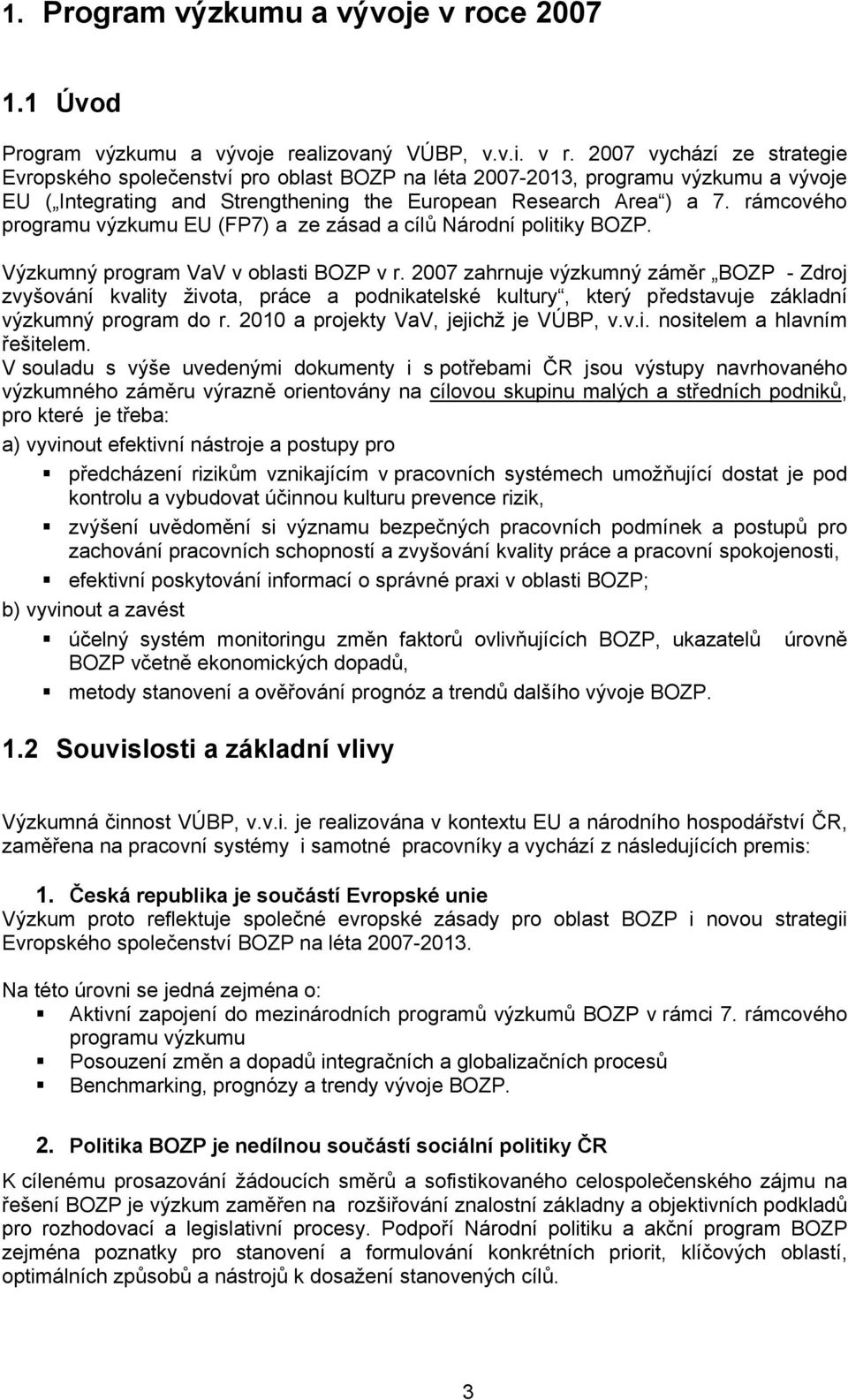 2007 vychází ze strategie Evropského společenství pro oblast BOZP na léta 2007-2013, programu výzkumu a vývoje EU ( Integrating and Strengthening the European Research Area ) a 7.