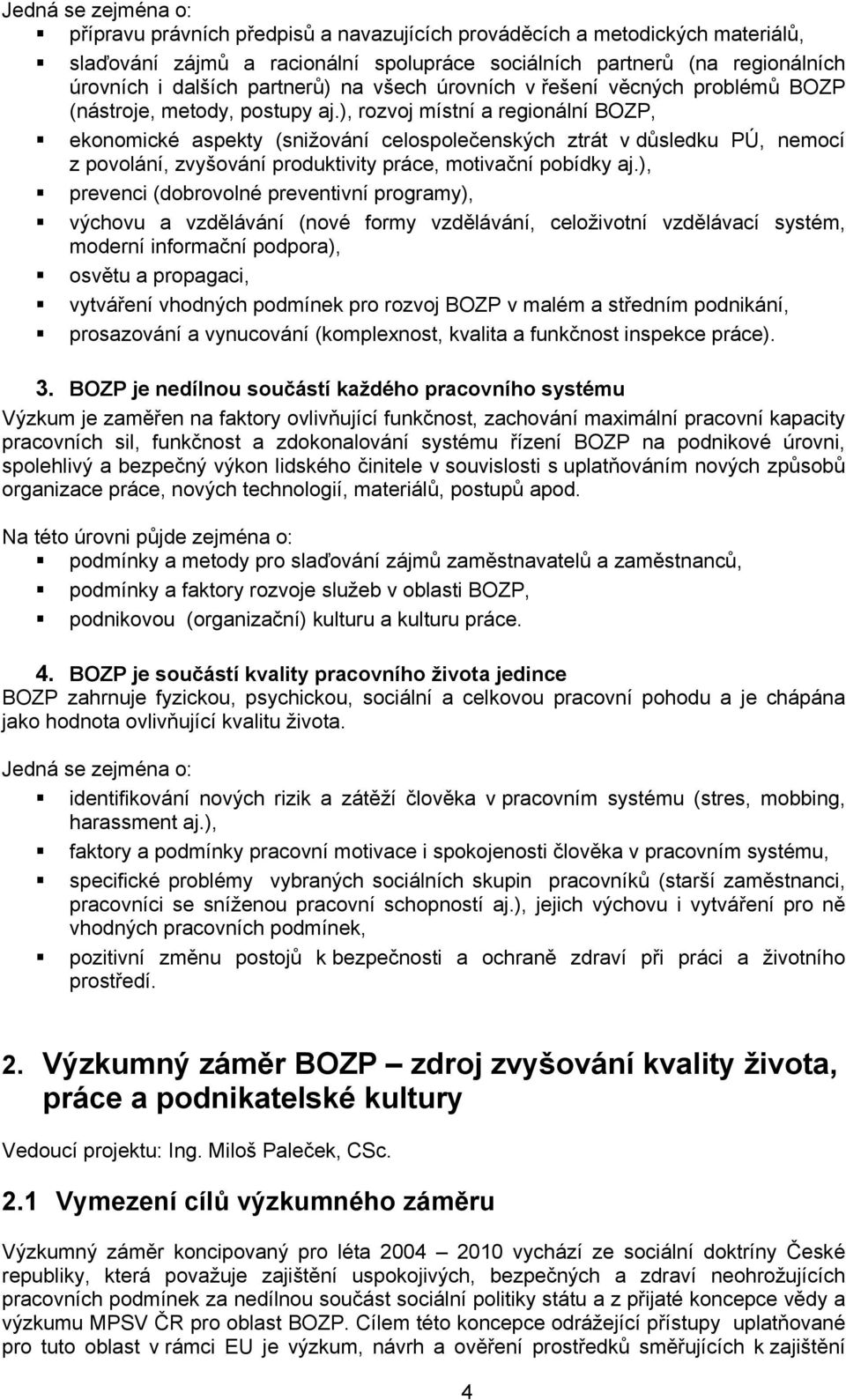 ), rozvoj místní a regionální BOZP, ekonomické aspekty (snižování celospolečenských ztrát v důsledku PÚ, nemocí z povolání, zvyšování produktivity práce, motivační pobídky aj.