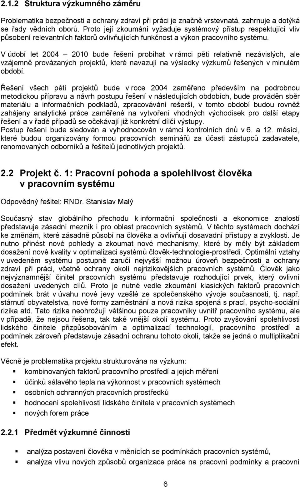 V údobí let 2004 2010 bude řešení probíhat v rámci pěti relativně nezávislých, ale vzájemně provázaných projektů, které navazují na výsledky výzkumů řešených v minulém období.