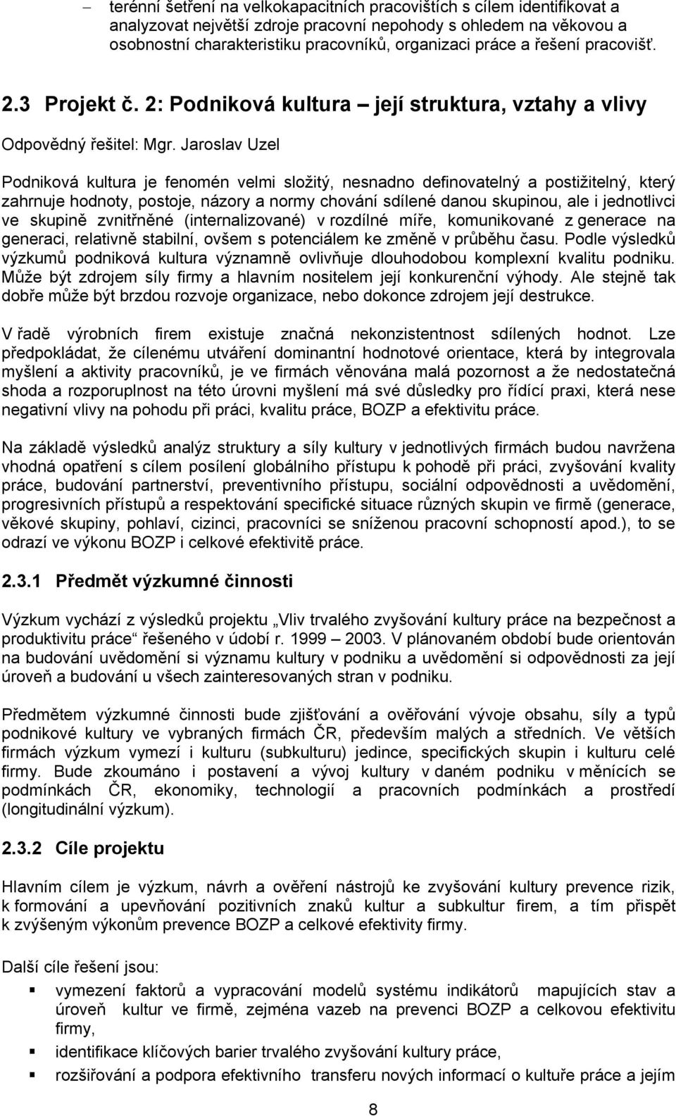 Jaroslav Uzel Podniková kultura je fenomén velmi složitý, nesnadno definovatelný a postižitelný, který zahrnuje hodnoty, postoje, názory a normy chování sdílené danou skupinou, ale i jednotlivci ve