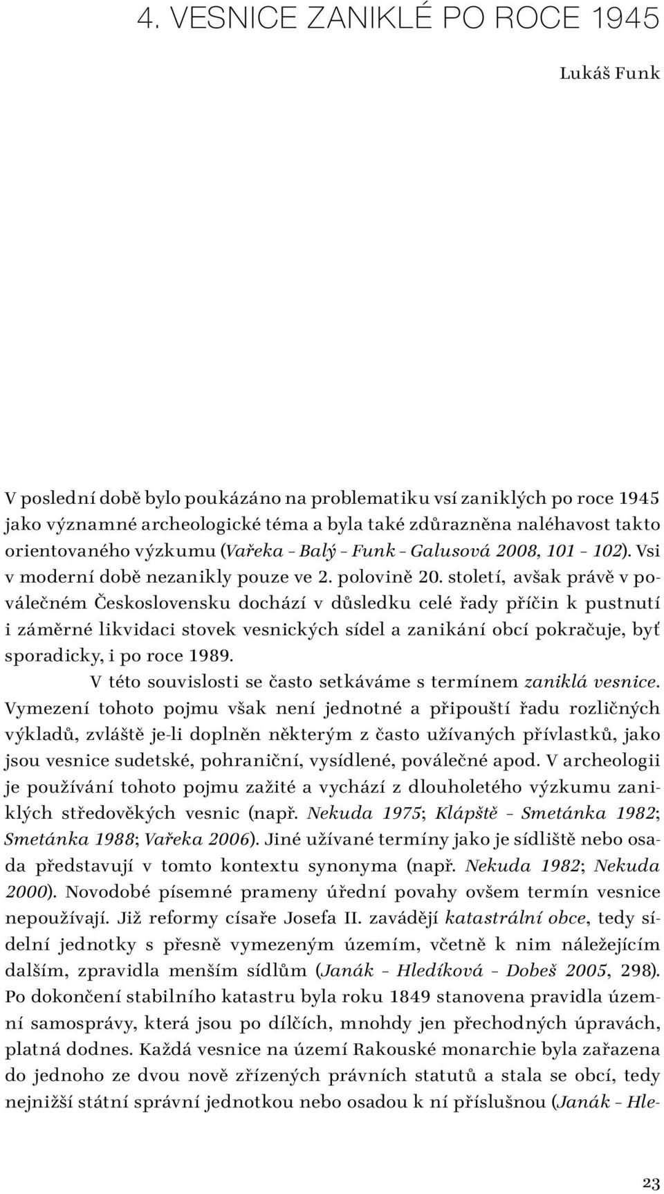 století, avšak právě v poválečném Československu dochází v důsledku celé řady příčin k pustnutí i záměrné likvidaci stovek vesnických sídel a zanikání obcí pokračuje, byť sporadicky, i po roce 1989.