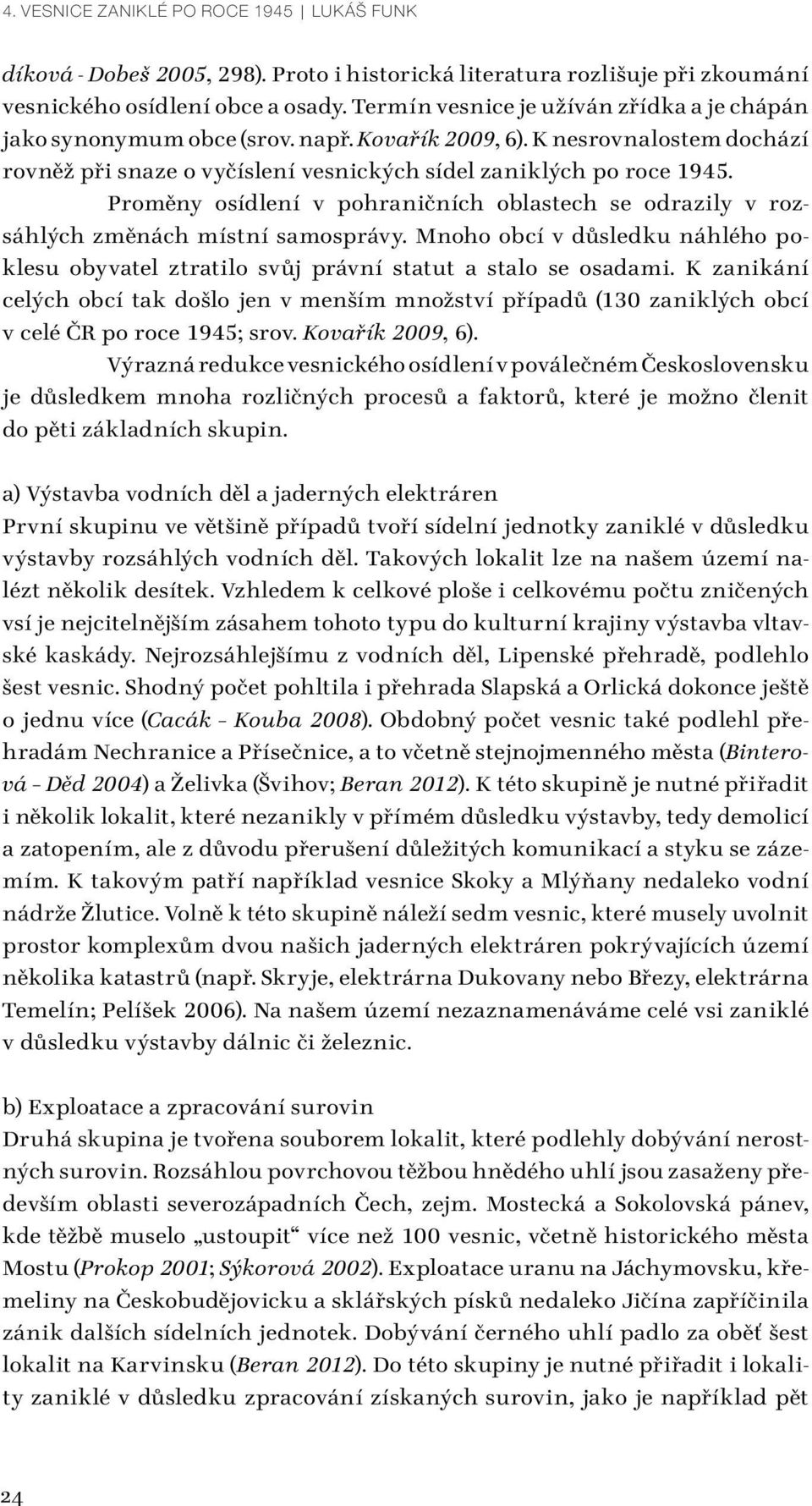 Proměny osídlení v pohraničních oblastech se odrazily v rozsáhlých změnách místní samosprávy. Mnoho obcí v důsledku náhlého poklesu obyvatel ztratilo svůj právní statut a stalo se osadami.