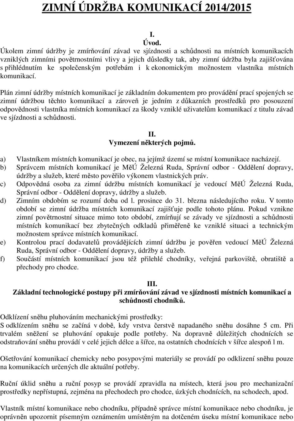 přihlédnutím ke společenským potřebám i k ekonomickým možnostem vlastníka místních komunikací.