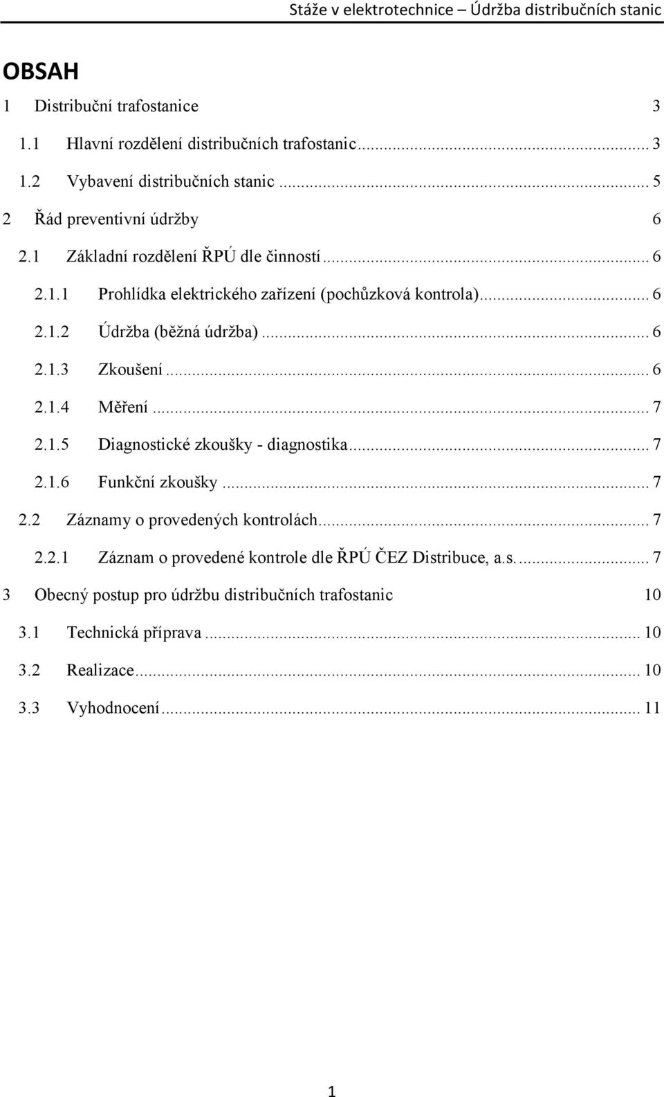 .. 7 2.1.5 Diagnostické zkoušky - diagnostika... 7 2.1.6 Funkční zkoušky... 7 2.2 Záznamy o provedených kontrolách... 7 2.2.1 Záznam o provedené kontrole dle ŘPÚ ČEZ Distribuce, a.