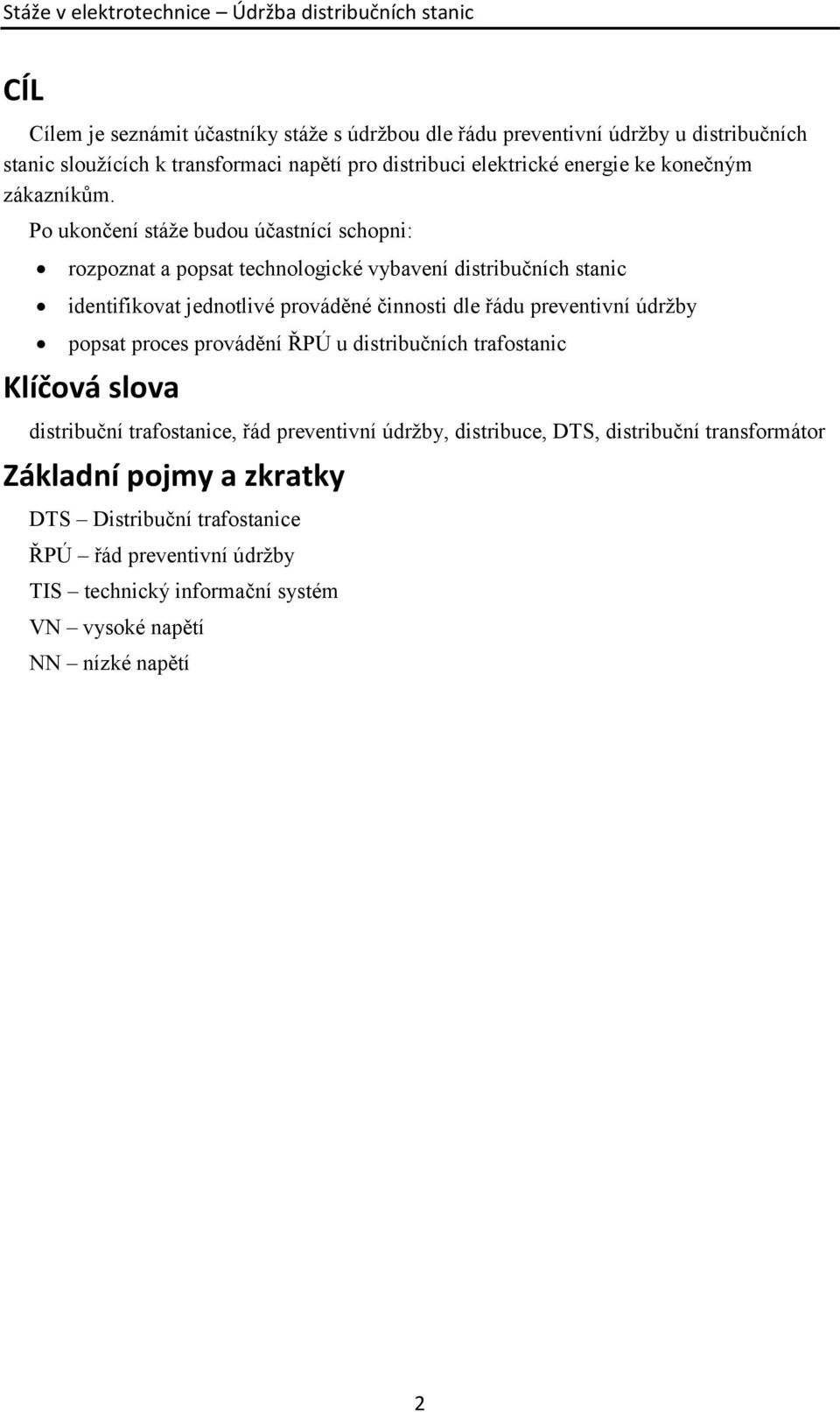 Po ukončení stáže budou účastnící schopni: rozpoznat a popsat technologické vybavení distribučních stanic identifikovat jednotlivé prováděné činnosti dle řádu