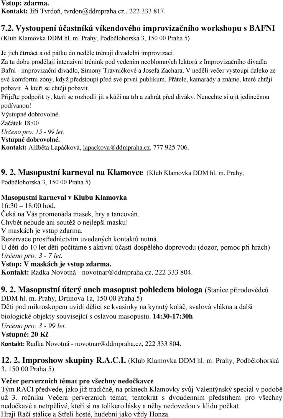 Za tu dobu prodělají intenzivní trénink pod vedením neoblomných lektorů z Improvizačního divadla Bafni - improvizační divadlo, Simony Trávníčkové a Josefa Zachara.