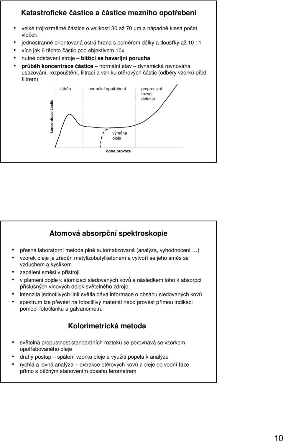 vzniku otěrových částic (odběry vzorků před filtrem) koncentrace částic záběh normální opotřebení progresivní rozvoj defektu výměna oleje doba provozu Atomová absorpční spektroskopie přesná