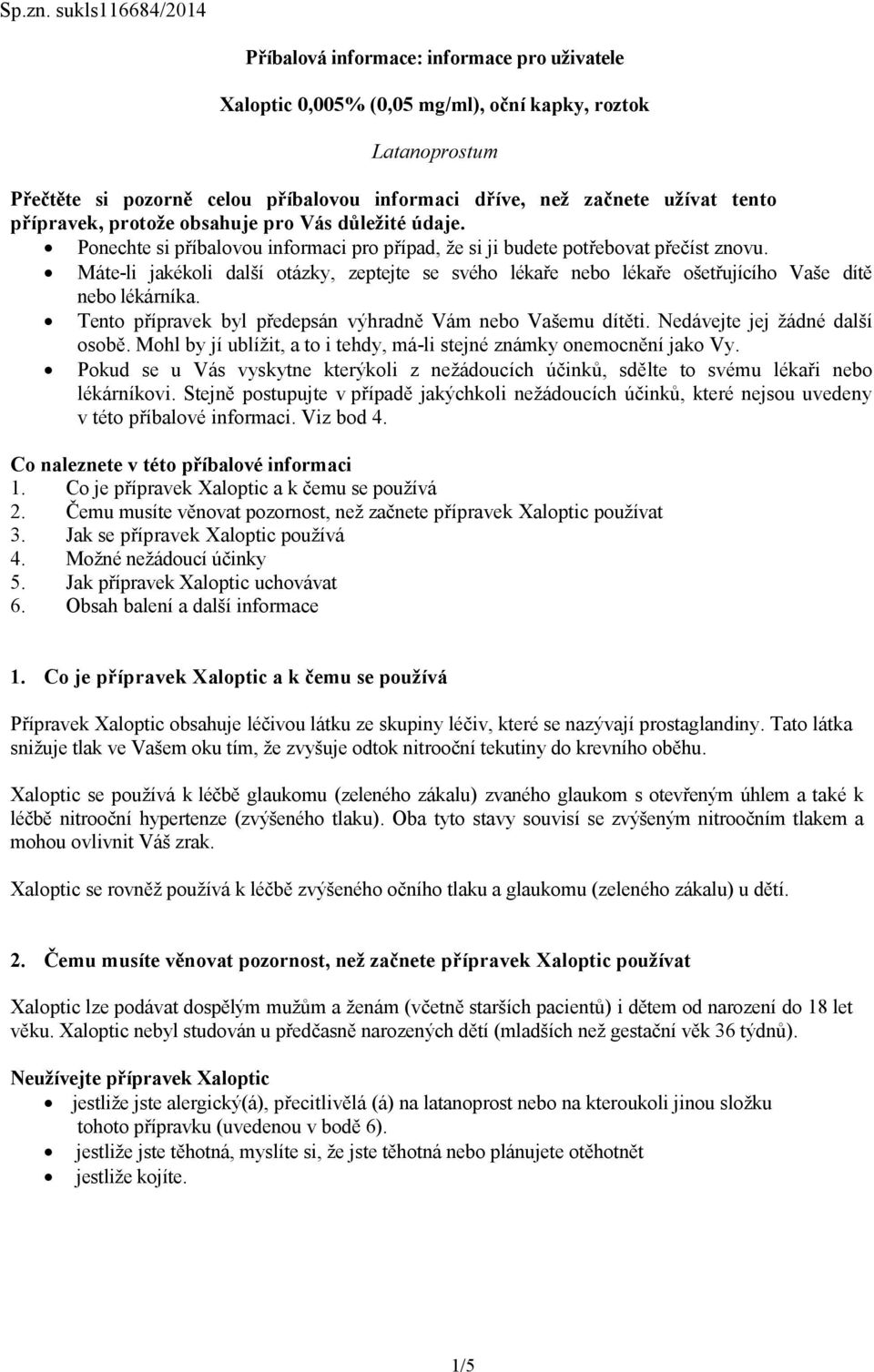 tento přípravek, protože obsahuje pro Vás důležité údaje. Ponechte si příbalovou informaci pro případ, že si ji budete potřebovat přečíst znovu.