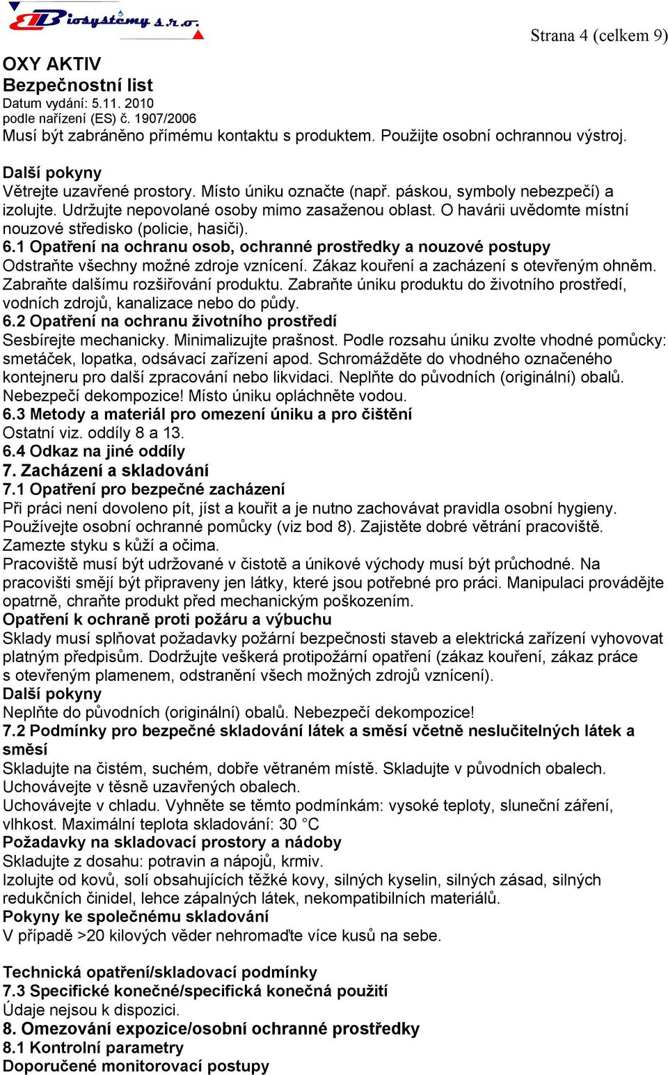 1 Opatření na ochranu osob, ochranné prostředky a nouzové postupy Odstraňte všechny možné zdroje vznícení. Zákaz kouření a zacházení s otevřeným ohněm. Zabraňte dalšímu rozšiřování produktu.