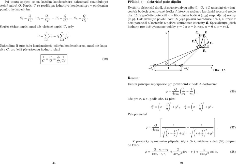 i= Příklad 5 elektické pole dipólu Uvažujte elektický dipól, tj soustavu dvou nábojů, + umístěných v koncových bodech oientované úsečky l, kteý je uložen v katézské soustavě podle ob 5 Vypočtěte