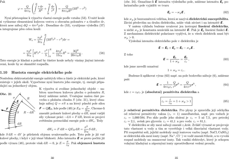 pokud by částice koule nebyly vázány jinými inteakcemi,koulebyseokamžitěozpadla 0 Hustota enegie elektického pole Nositelem elektostatické enegie nabitých těles a částic je elektické pole, kteé