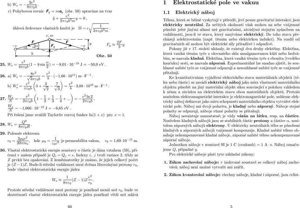 ev Při řešení jsme uvážili Tayloův ozvoj funkce ln( + x) po x = 8 W e = 8πε 0 R 9 Polomě elektonu 0 = 3μ 0e, kde μ 0πm 0 = e ε 0 c je pemeabilita vakua, 0 =,69 0 5 m 30 Vlastní elektostatická enegie