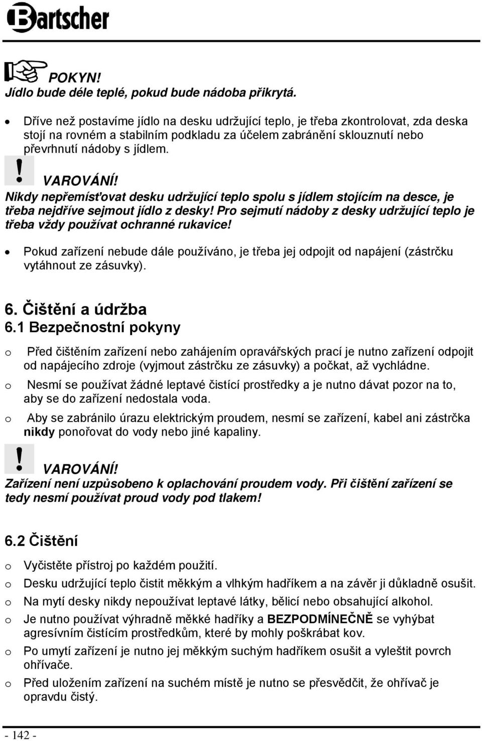 Nikdy nepřemísťvat desku udržující tepl splu s jídlem stjícím na desce, je třeba nejdříve sejmut jídl z desky! Pr sejmutí nádby z desky udržující tepl je třeba vždy pužívat chranné rukavice!