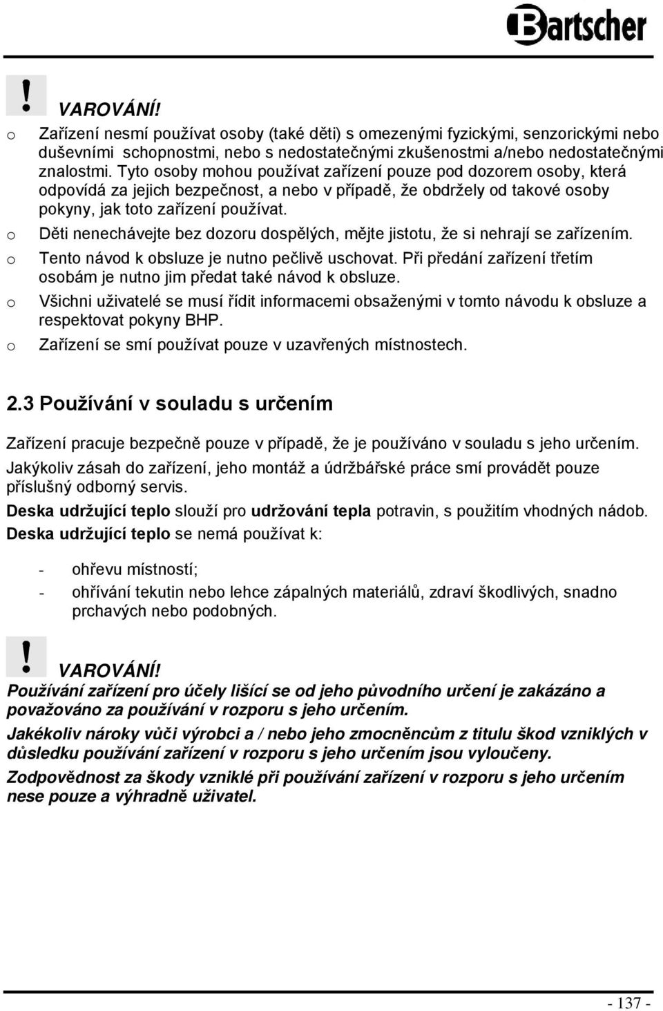 Děti nenechávejte bez dzru dspělých, mějte jisttu, že si nehrají se zařízením. Tent návd k bsluze je nutn pečlivě uschvat. Při předání zařízení třetím sbám je nutn jim předat také návd k bsluze.