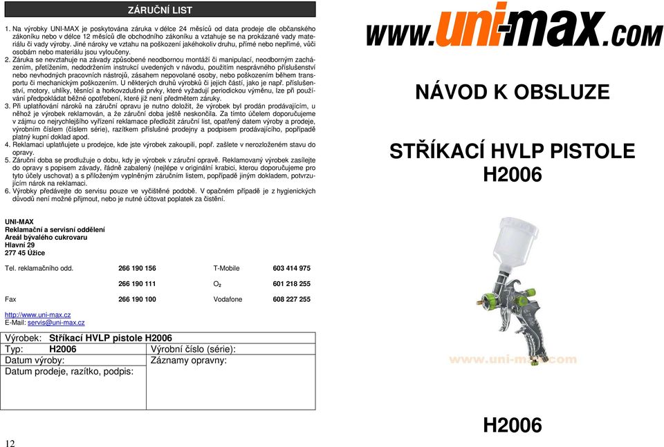 výroby. Jiné nároky ve vztahu na poškození jakéhokoliv druhu, přímé nebo nepřímé, vůči osobám nebo materiálu jsou vyloučeny. 2.