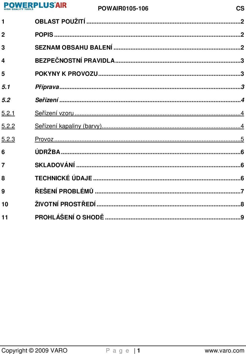 ..4 5.2.3 Provoz...5 6 ÚDRŽBA...6 7 SKLADOVÁNÍ...6 8 TECHNICKÉ ÚDAJE...6 9 ŘEŠENÍ PROBLÉMŮ.