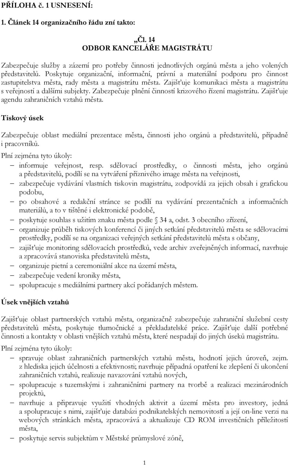 Poskytuje organizační, informační, právní a materiální podporu pro činnost zastupitelstva města, rady města a magistrátu města. Zajišťuje komunikaci města a magistrátu s veřejností a dalšími subjekty.