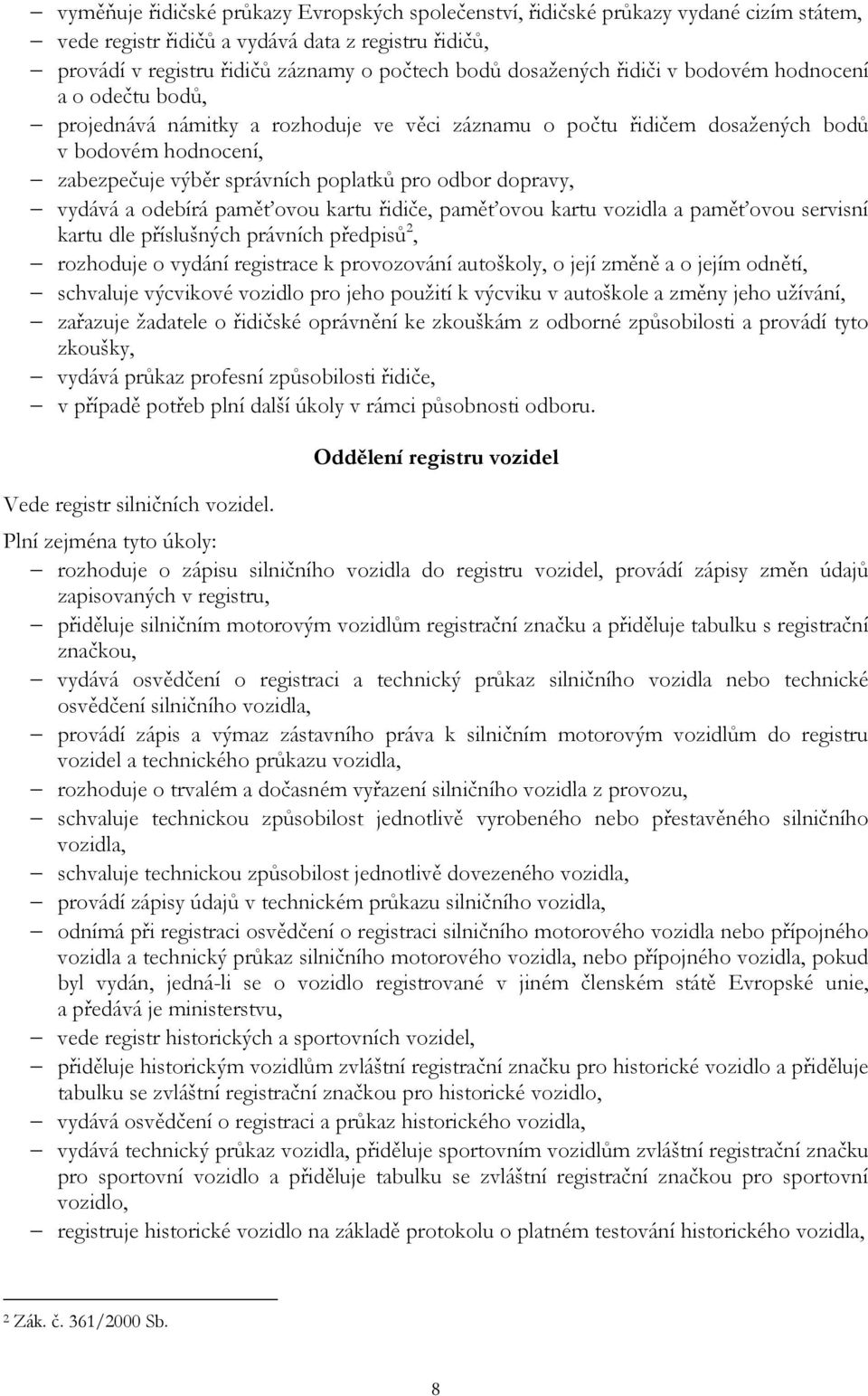 odbor dopravy, vydává a odebírá paměťovou kartu řidiče, paměťovou kartu vozidla a paměťovou servisní kartu dle příslušných právních předpisů 2, rozhoduje o vydání registrace k provozování autoškoly,
