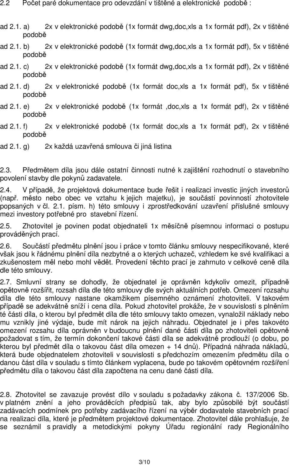 1. f) 2x v elektronické (1x formát doc,xls a 1x formát pdf), 2x v tištěné ad 2.1. g) 2x každá uzavřená smlouva či jiná listina 2.3.