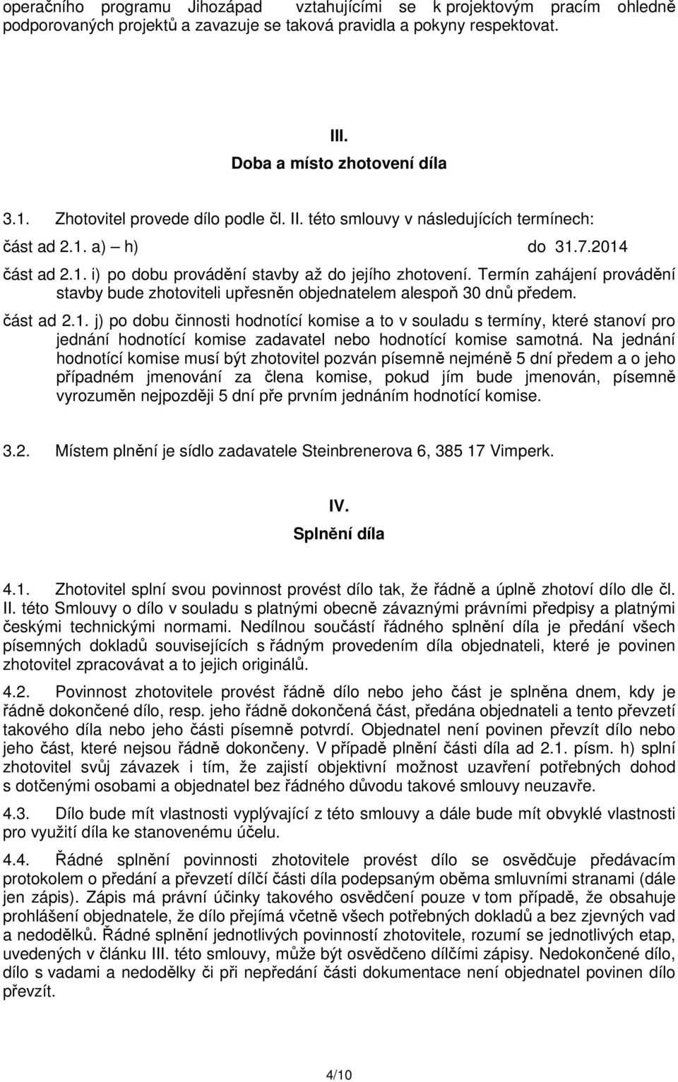 Termín zahájení provádění stavby bude zhotoviteli upřesněn objednatelem alespoň 30 dnů předem. část ad 2.1.