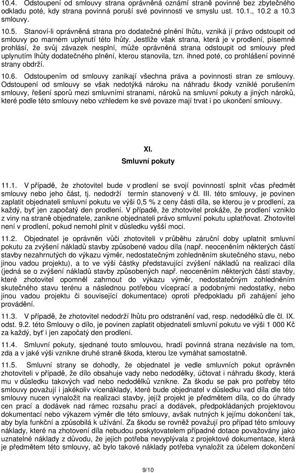 Jestliže však strana, která je v prodlení, písemně prohlásí, že svůj závazek nesplní, může oprávněná strana odstoupit od smlouvy před uplynutím lhůty dodatečného plnění, kterou stanovila, tzn.