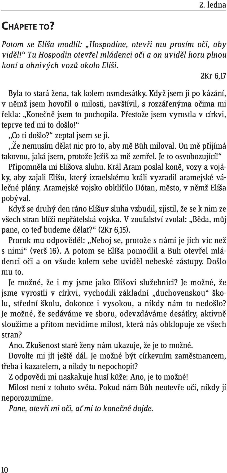 Přestože jsem vyrostla v církvi, teprve teď mi to došlo! Co ti došlo? zeptal jsem se jí. Že nemusím dělat nic pro to, aby mě Bůh miloval. On mě přijímá takovou, jaká jsem, protože Ježíš za mě zemřel.