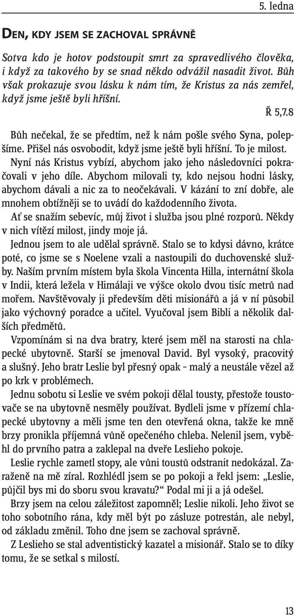 Přišel nás osvobodit, když jsme ještě byli hříšní. To je milost. Nyní nás Kristus vybízí, abychom jako jeho následovníci pokračovali v jeho díle.