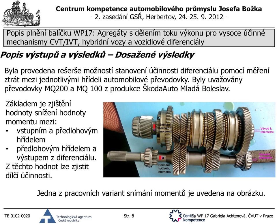 Základem je zjištění hodnoty snížení hodnoty momentu mezi: vstupním a předlohovým hřídelem předlohovým hřídelem a výstupem z diferenciálu.