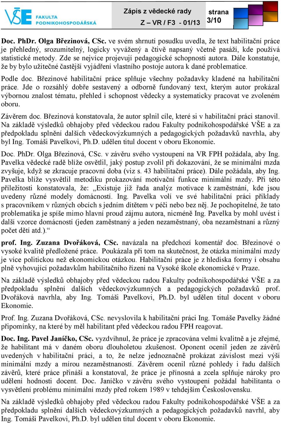 Zde se nejvíce projevují pedagogické schopnosti autora. Dále konstatuje, že by bylo užitečné častější vyjádření vlastního postoje autora k dané problematice. Podle doc.