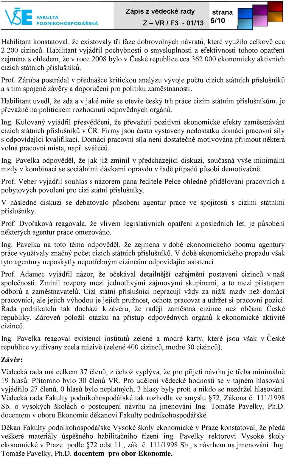 Prof. Záruba postrádal v přednášce kritickou analýzu vývoje počtu cizích státních příslušníků a s tím spojené závěry a doporučení pro politiku zaměstnanosti.