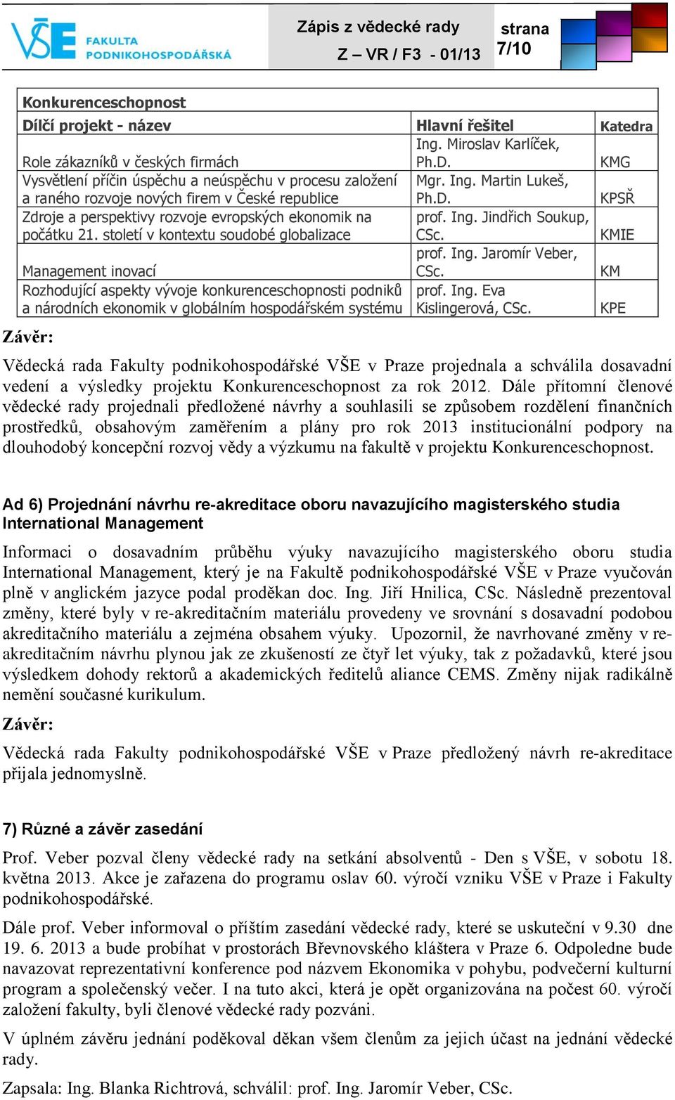 KM Rozhodující aspekty vývoje konkurenceschopnosti podniků a národních ekonomik v globálním hospodářském systému prof. Ing. Eva Kislingerová, CSc.