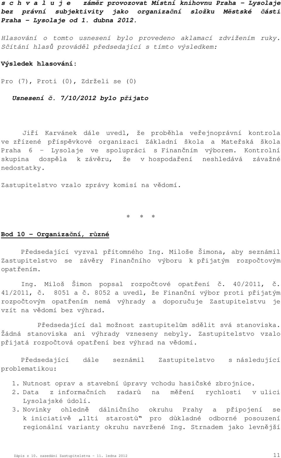 7/10/2012 bylo přijato Jiří Karvánek dále uvedl, že proběhla veřejnoprávní kontrola ve zřízené příspěvkové organizaci Základní škola a Mateřská škola Praha 6 Lysolaje ve spolupráci s Finančním