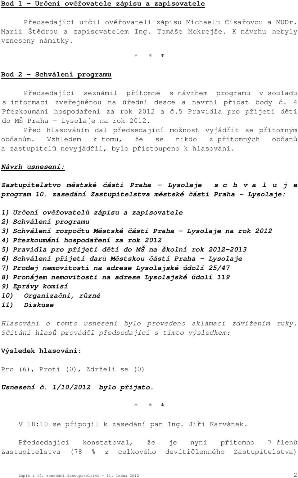 5 Pravidla pro přijetí dětí do MŠ Praha Lysolaje na rok 2012. Před hlasováním dal předsedající možnost vyjádřit se přítomným občanům.