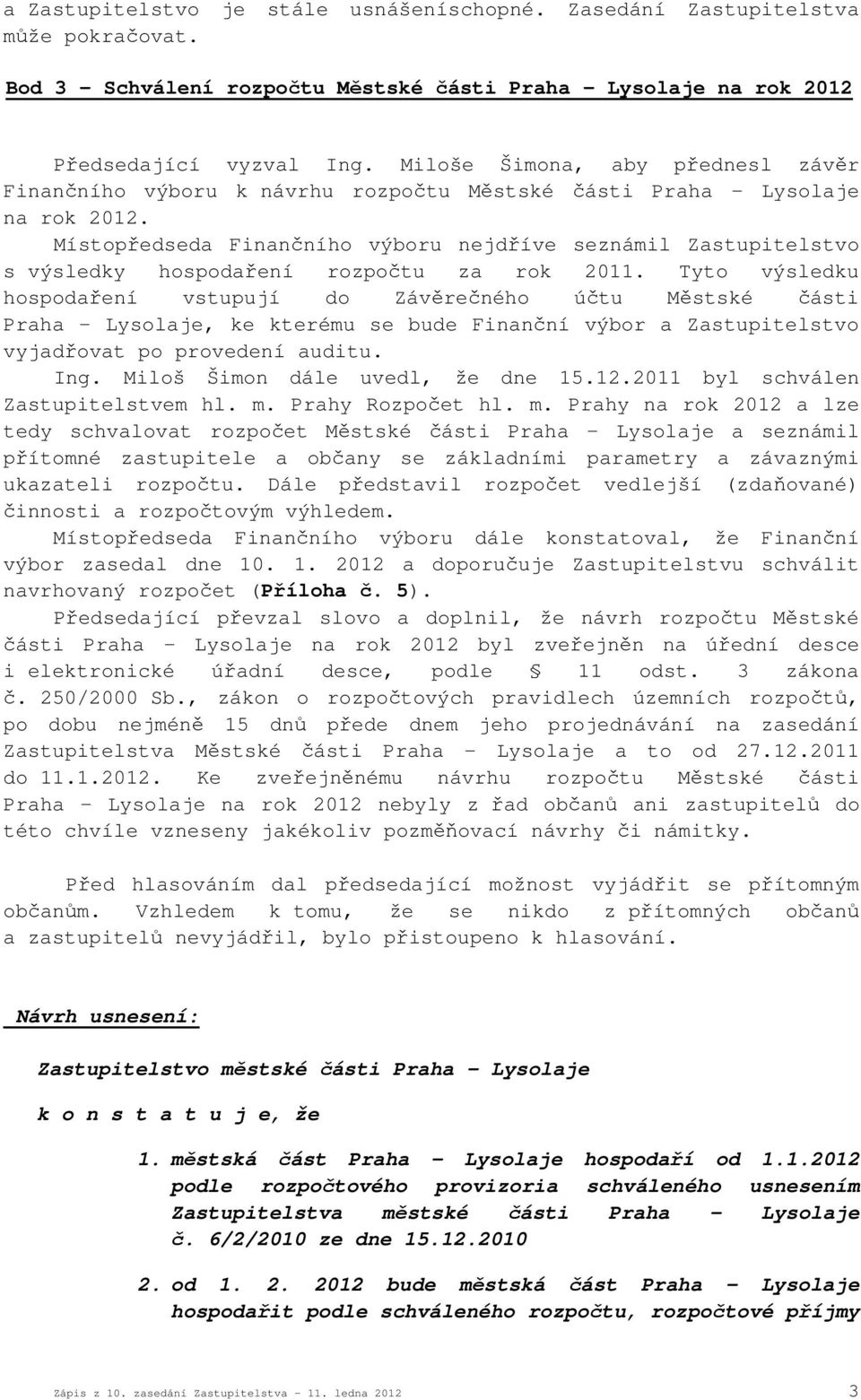 Místopředseda Finančního výboru nejdříve seznámil Zastupitelstvo s výsledky hospodaření rozpočtu za rok 2011.