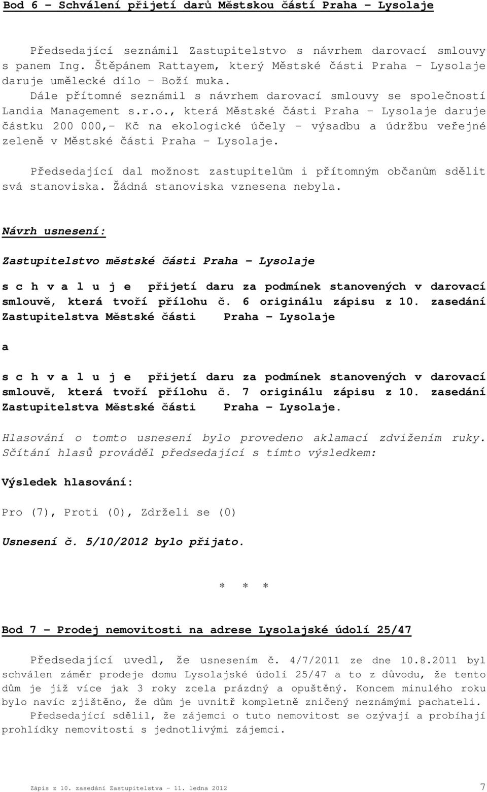 Předsedající dal možnost zastupitelům i přítomným občanům sdělit svá stanoviska. Žádná stanoviska vznesena nebyla.