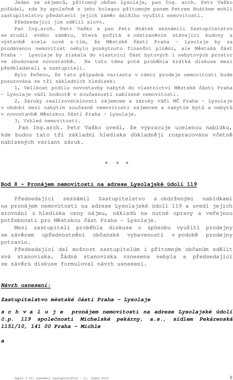 Petr Vaško a pan Petr Hnátek seznámili Zastupitelstvo se studií svého záměru, která počítá s odstraněním stávající budovy a výstavbě zcela nové s tím, že Městské části Praha - Lysolaje by za