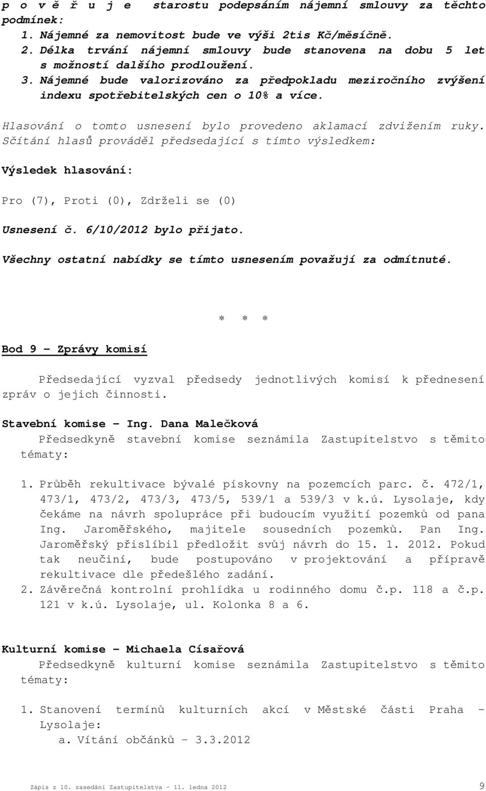 Nájemné bude valorizováno za předpokladu meziročního zvýšení indexu spotřebitelských cen o 10% a více. Pro (7), Proti (0), Zdrželi se (0) Usnesení č. 6/10/2012 bylo přijato.