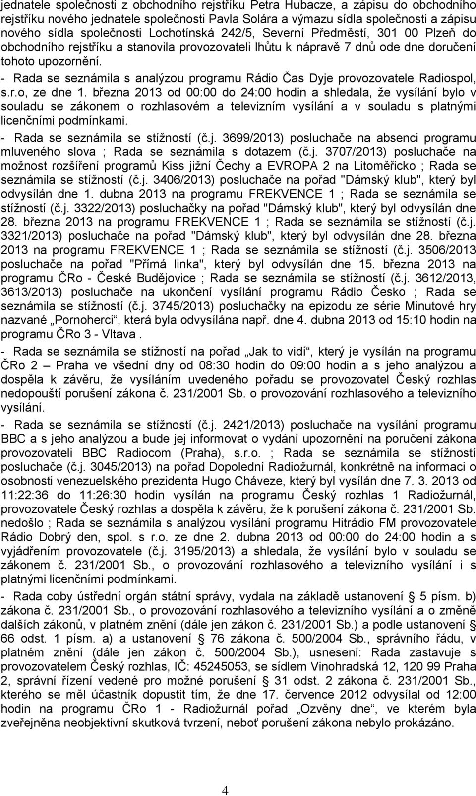 - Rada se seznámila s analýzou programu Rádio Čas Dyje provozovatele Radiospol, s.r.o, ze dne 1.