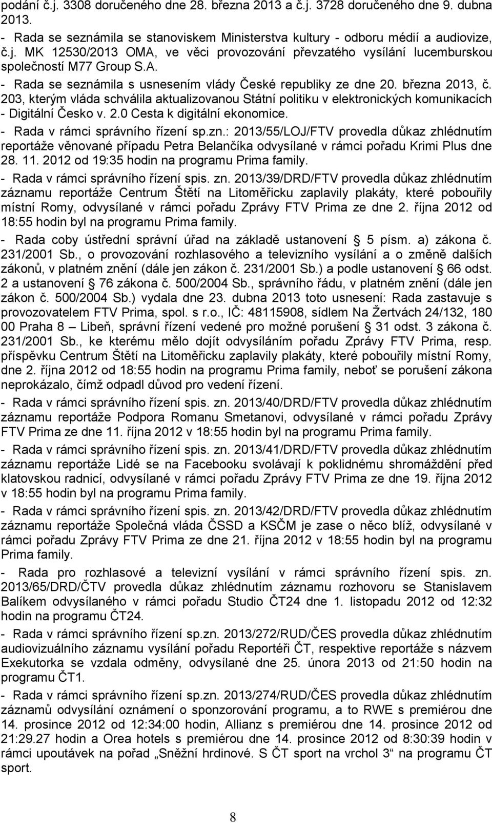 - Rada v rámci správního řízení sp.zn.: 2013/55/LOJ/FTV provedla důkaz zhlédnutím reportáţe věnované případu Petra Belančíka odvysílané v rámci pořadu Krimi Plus dne 28. 11.