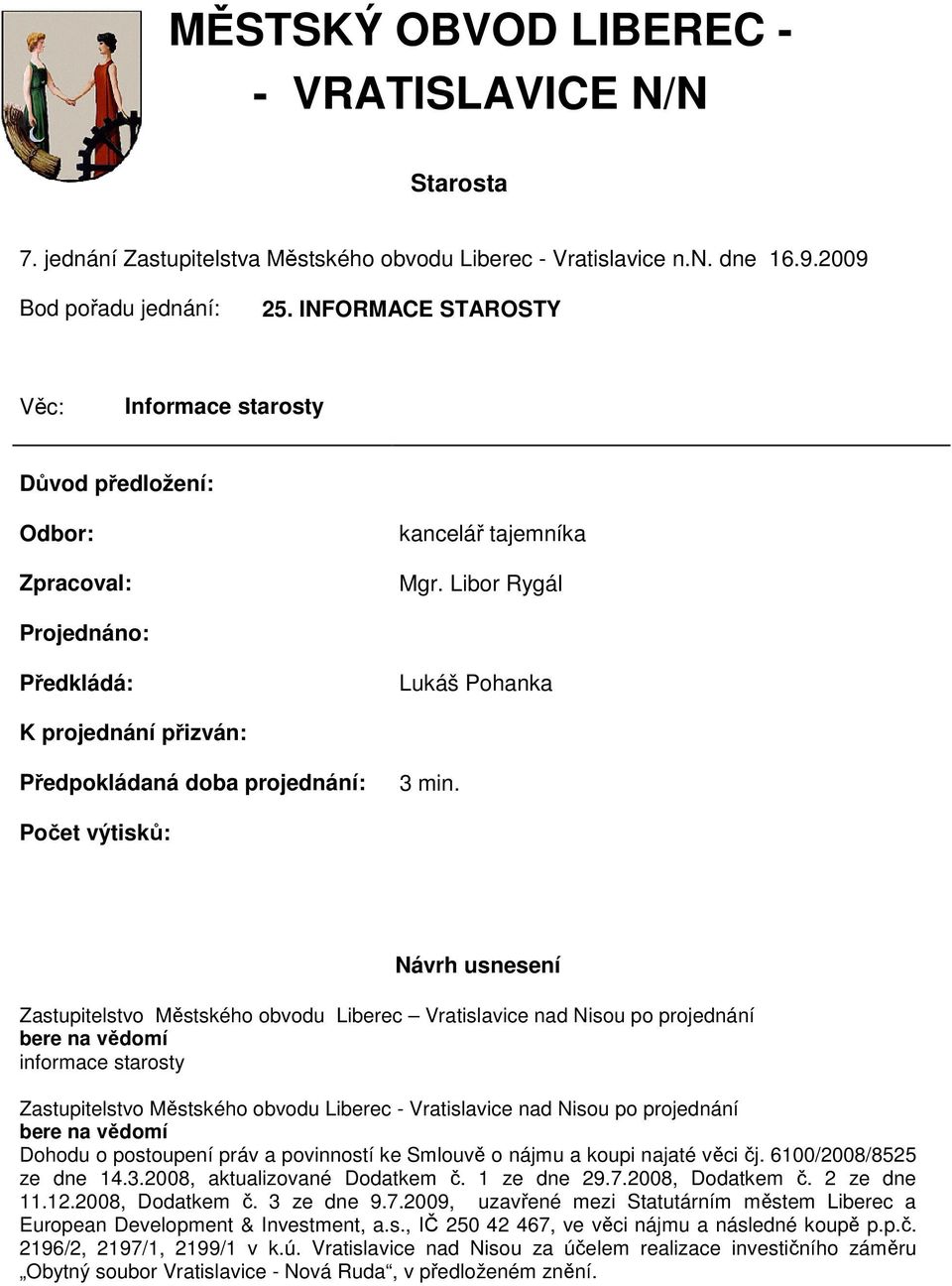 Libor Rygál Projednáno: Předkládá: Lukáš Pohanka K projednání přizván: Předpokládaná doba projednání: 3 min.