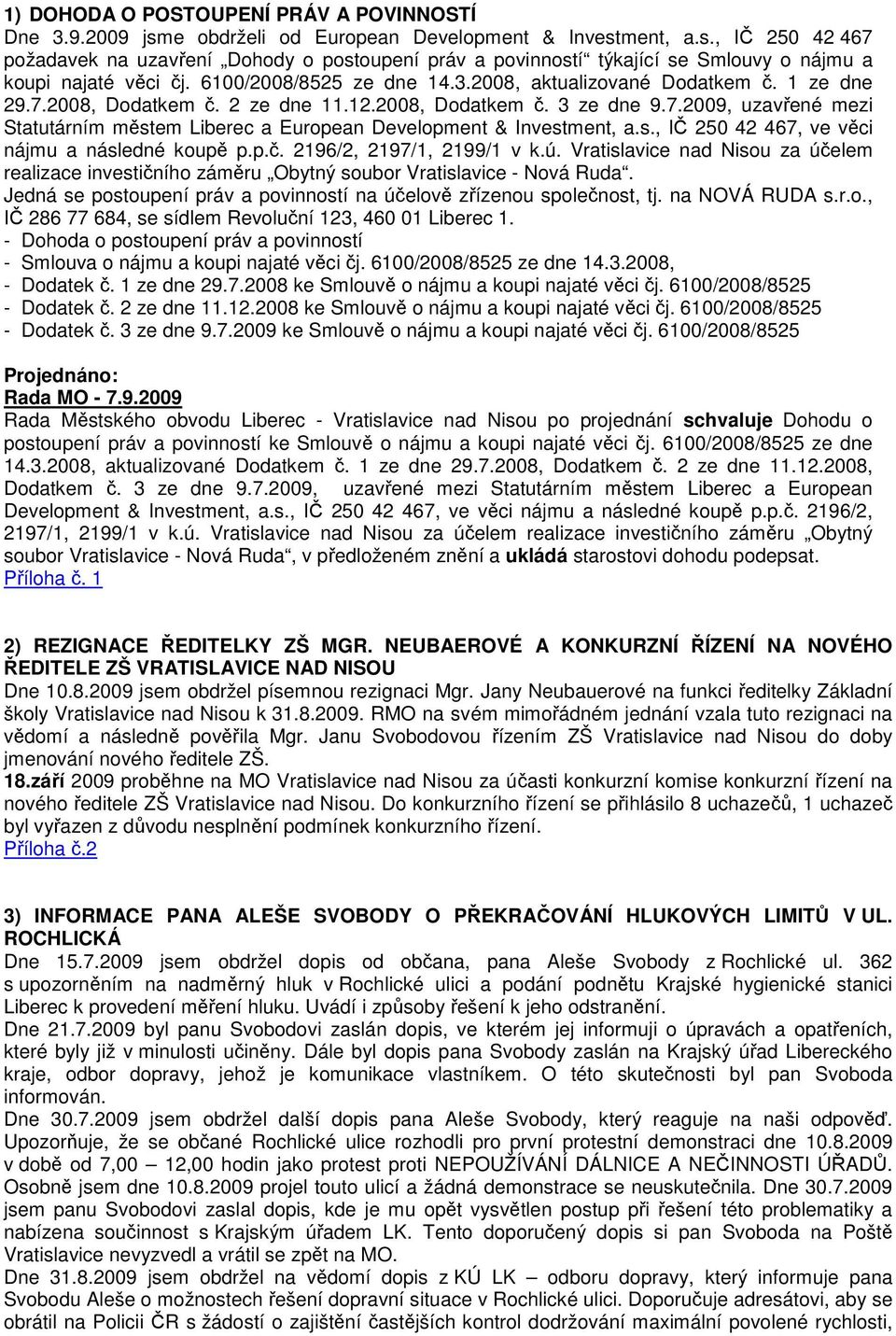 s., IČ 250 42 467, ve věci nájmu a následné koupě p.p.č. 2196/2, 2197/1, 2199/1 v k.ú. Vratislavice nad Nisou za účelem realizace investičního záměru Obytný soubor Vratislavice - Nová Ruda.