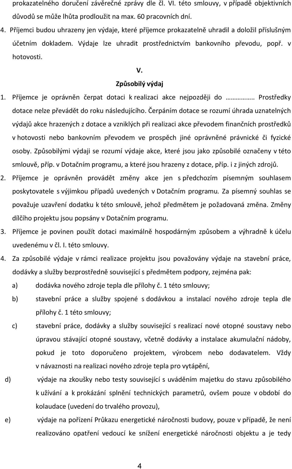 Příjemce je oprávněn čerpat dotaci k realizaci akce nejpozději do.. Prostředky dotace nelze převádět do roku následujícího.