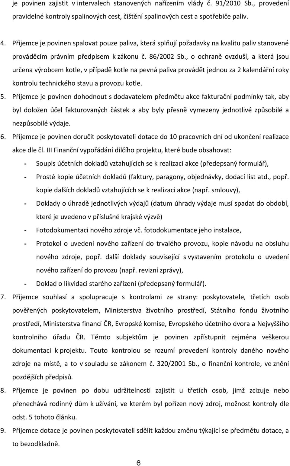 , o ochraně ovzduší, a která jsou určena výrobcem kotle, v případě kotle na pevná paliva provádět jednou za 2 kalendářní roky kontrolu technického stavu a provozu kotle. 5.