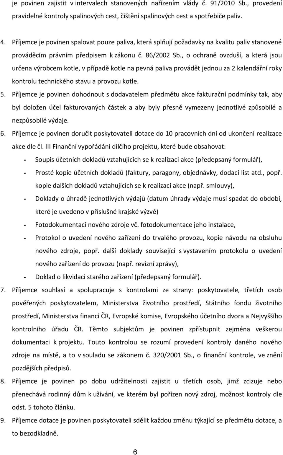 , o ochraně ovzduší, a která jsou určena výrobcem kotle, v případě kotle na pevná paliva provádět jednou za 2 kalendářní roky kontrolu technického stavu a provozu kotle. 5.