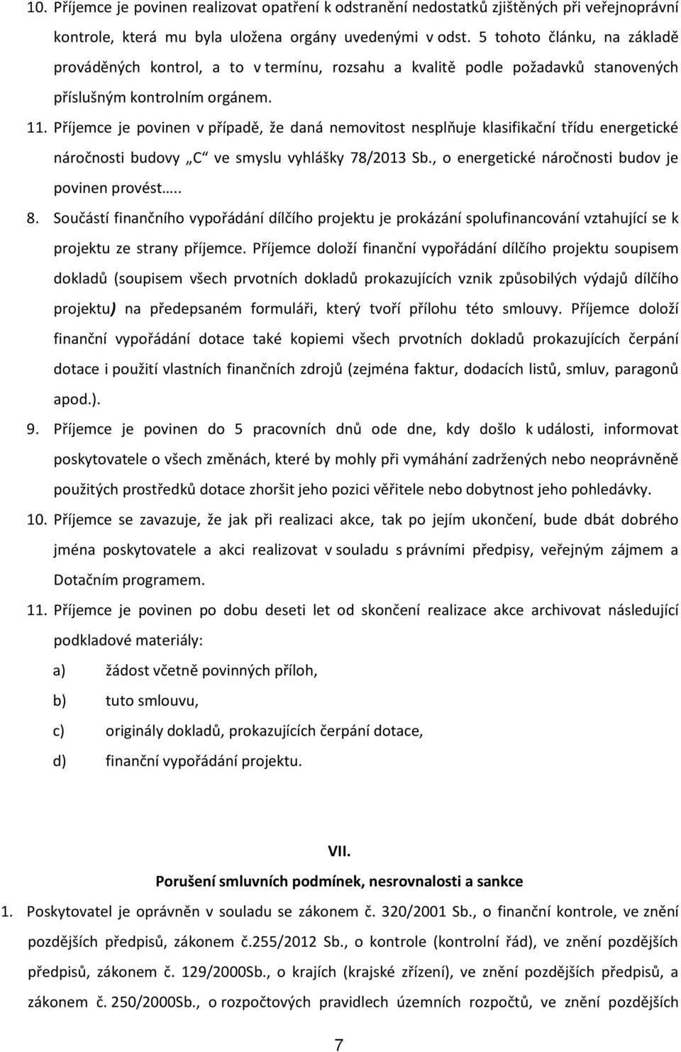 Příjemce je povinen v případě, že daná nemovitost nesplňuje klasifikační třídu energetické náročnosti budovy C ve smyslu vyhlášky 78/2013 Sb., o energetické náročnosti budov je povinen provést.. 8.