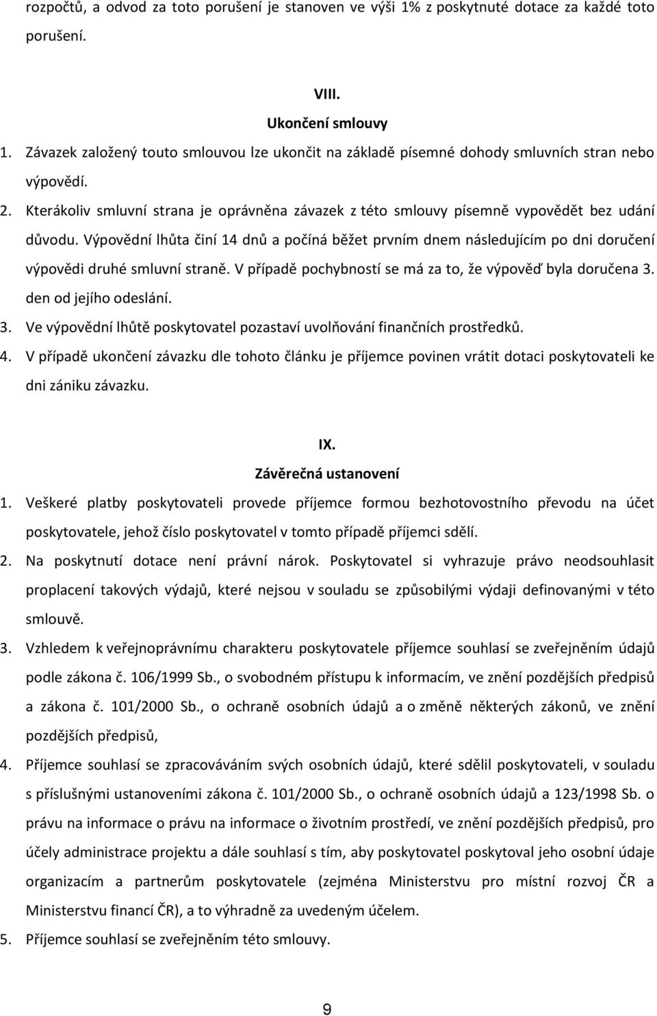 Kterákoliv smluvní strana je oprávněna závazek z této smlouvy písemně vypovědět bez udání důvodu.