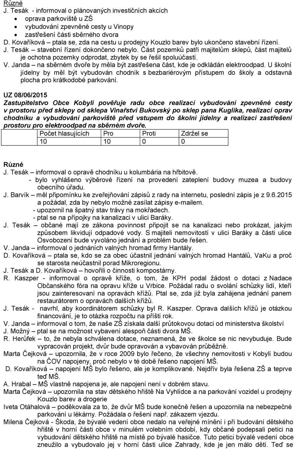 Část pozemků patři majitelům sklepů, část majitelů je ochotna pozemky odprodat, zbytek by se řešil spoluúčastí. V. Janda na sběrném dvoře by měla být zastřešena část, kde je odkládán elektroodpad.