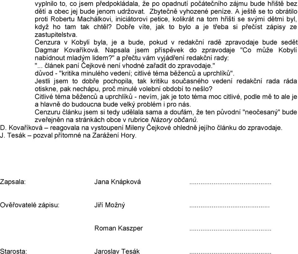 Dobře víte, jak to bylo a je třeba si přečíst zápisy ze zastupitelstva. Cenzura v Kobylí byla, je a bude, pokud v redakční radě zpravodaje bude sedět Dagmar Kovaříková.