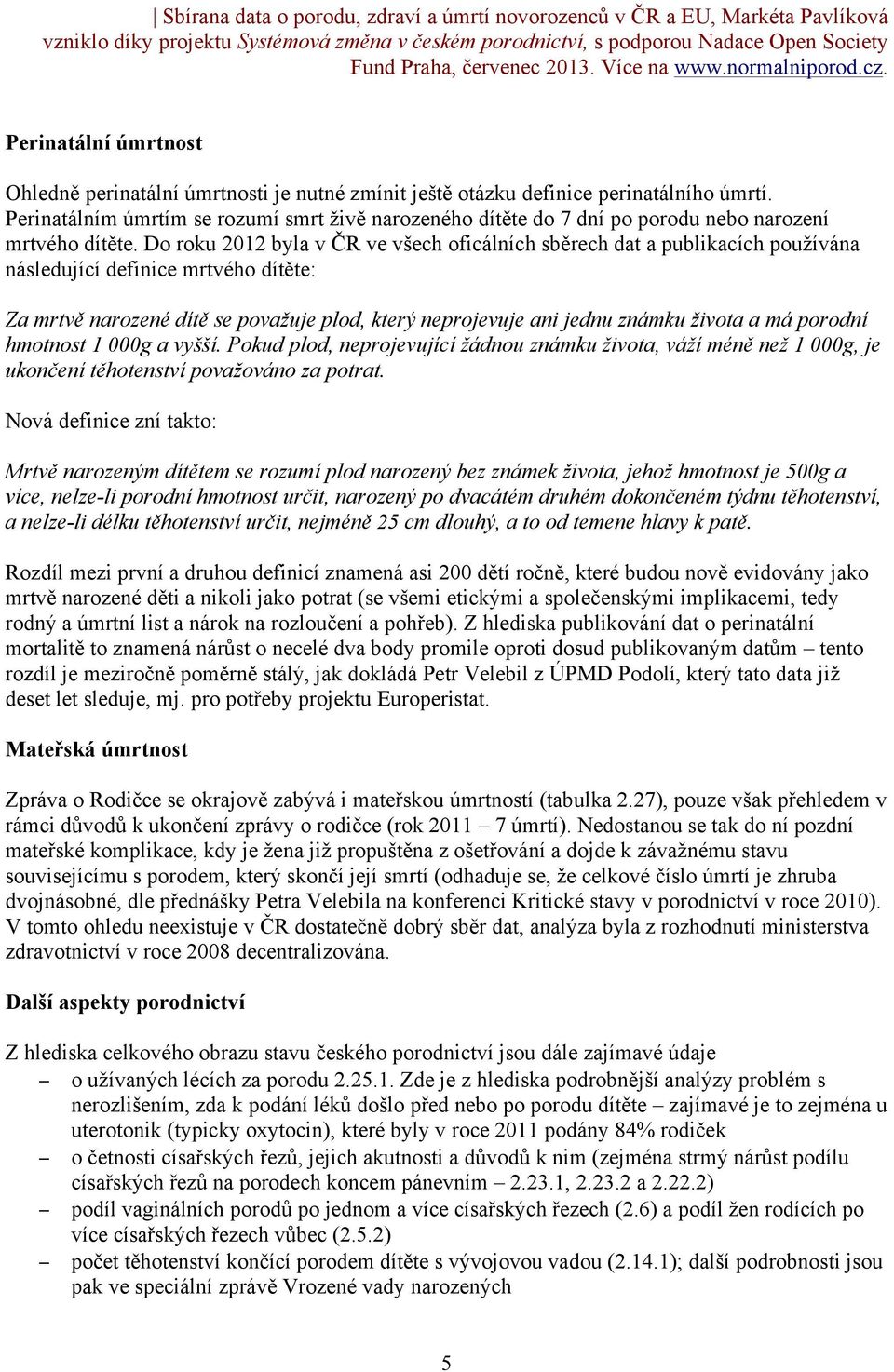 Do roku 2012 byla v ČR ve všech oficálních sběrech dat a publikacích používána následující definice mrtvého dítěte: Za mrtvě narozené dítě se považuje plod, který neprojevuje ani jednu známku života